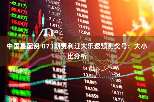 中国星配资 073期贾利江大乐透预测奖号：大小比分析